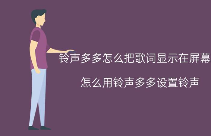 铃声多多怎么把歌词显示在屏幕上 怎么用铃声多多设置铃声？